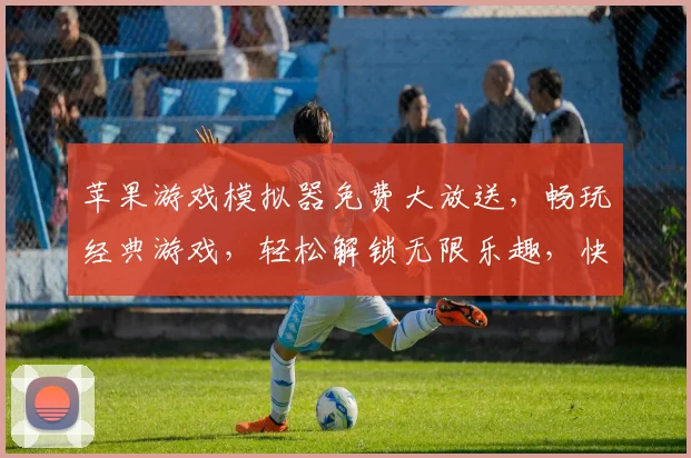 苹果游戏模拟器免费大放送，畅玩经典游戏，轻松解锁无限乐趣，快来体验